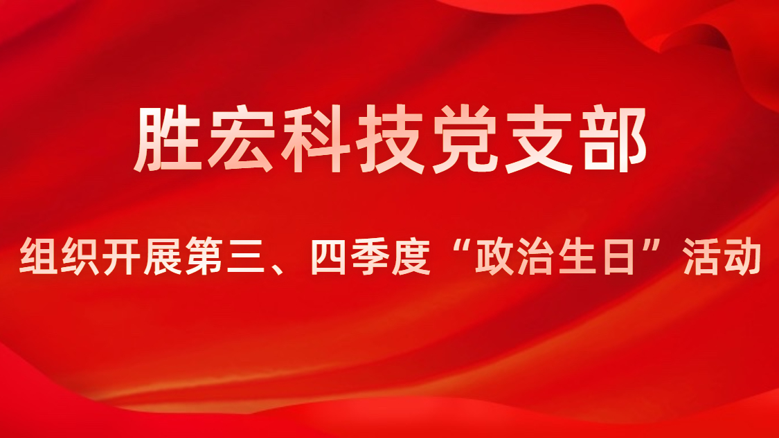 勝宏科技黨支部開展第三、四季度“政治生日”活動(dòng)