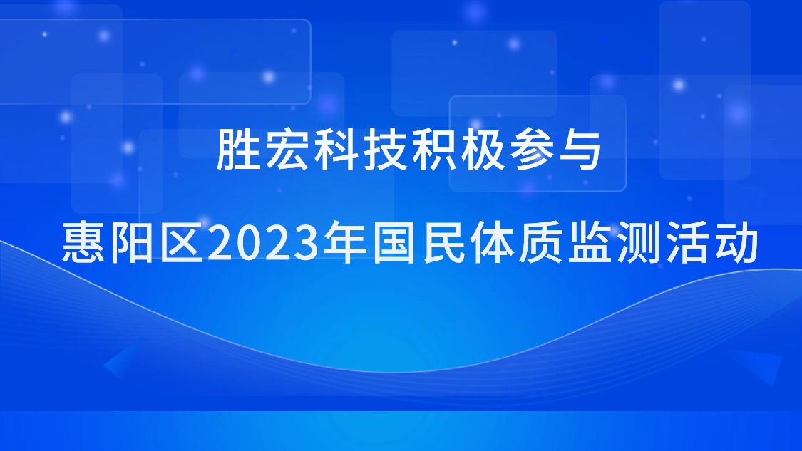 勝宏科技積極參與惠陽區(qū)2023年國民體質(zhì)監(jiān)測活動